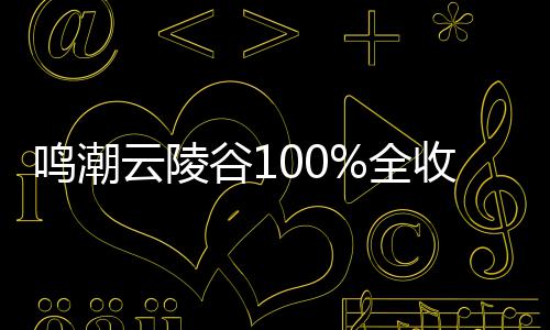 谷1攻略鸣潮云陵全收集